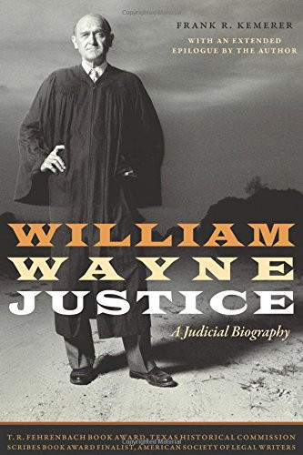 William Wayne Justice: A Judicial Biography (Jack and Doris Smothers Series in Texas History, Life, and Culture)