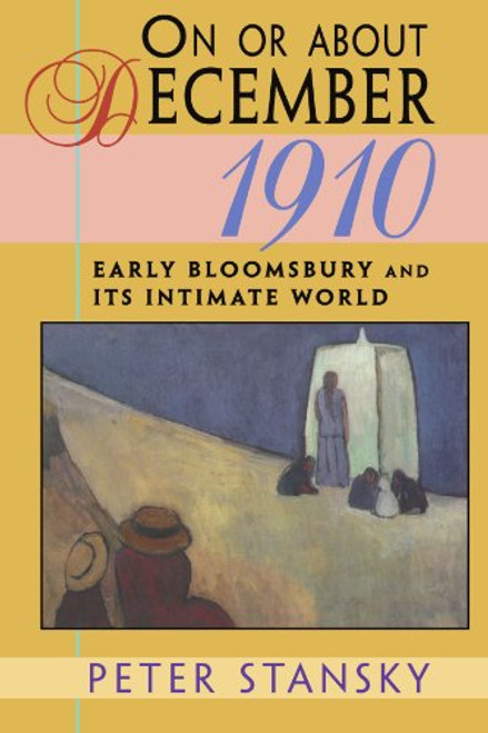 On or About December 1910: Early Bloomsbury and Its Intimate World (Studies in Cultural History)