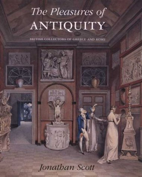 The Pleasures of Antiquity: British Collections of Greece of Rome (The Paul Mellon Centre for Studies in British Art)