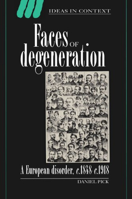 Faces of Degeneration: A European Disorder, c.1848-1918 (Ideas in Context)