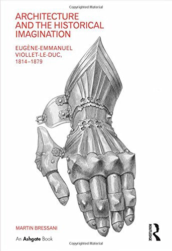 Architecture and the Historical Imagination: Eugne-Emmanuel Viollet-le-Duc, 18141879 (Reinterpreting 19th Century Architecture)