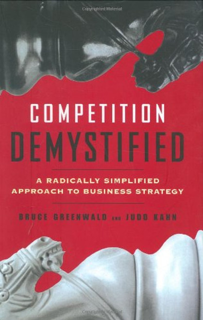 Competition Demystified: A Radically Simplified Approach to Business Strategy Competition Demystified: A Radically Simplified Approach to Business Strategy