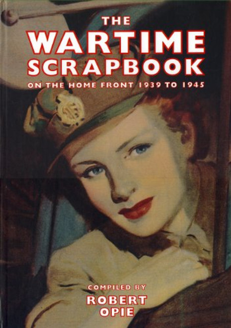 Wartime Scrapbook: From Blitz to Victory 1939-1945 (Scrapbook Series)