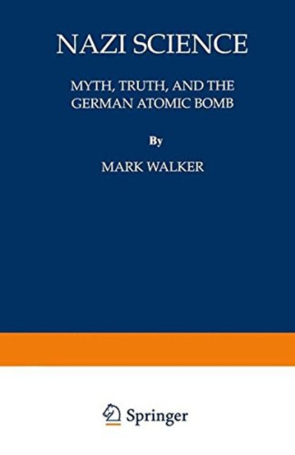 Nazi Science: Myth, Truth, and the German Atomic Bomb