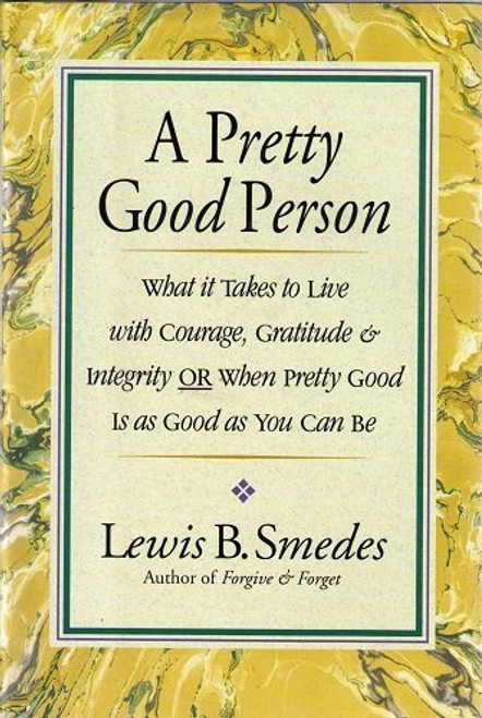 A Pretty Good Person: What It Takes to Live With Courage, Gratitude, and Integrity or Pretty Good Is Good Enough