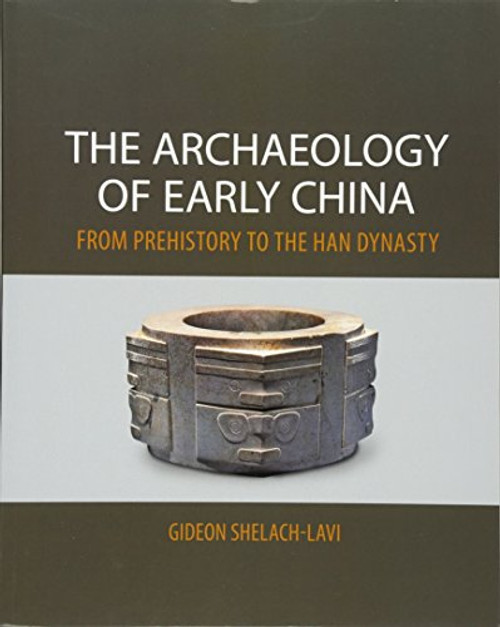 The Archaeology of Early China: From Prehistory to the Han Dynasty