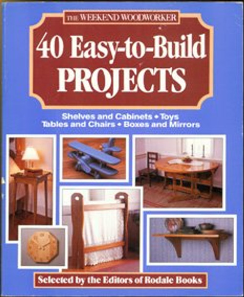 The Weekend Woodworker: 40 Easy-To-Build Projects : Shelves and Cabinets, Toys, Tables and Chairs, Boxes and Mirrors