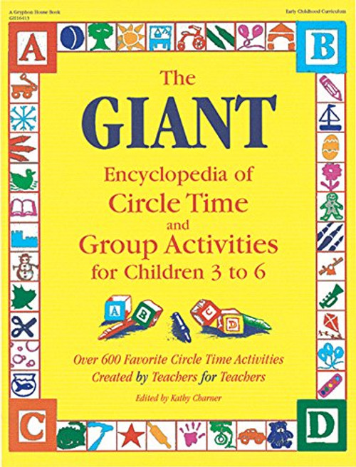 The GIANT Encyclopedia of Circle Time and Group Activities for Children 3 to 6: Over 600 Favorite Circle Time Activities Created by Teachers for Teachers (The GIANT Series)