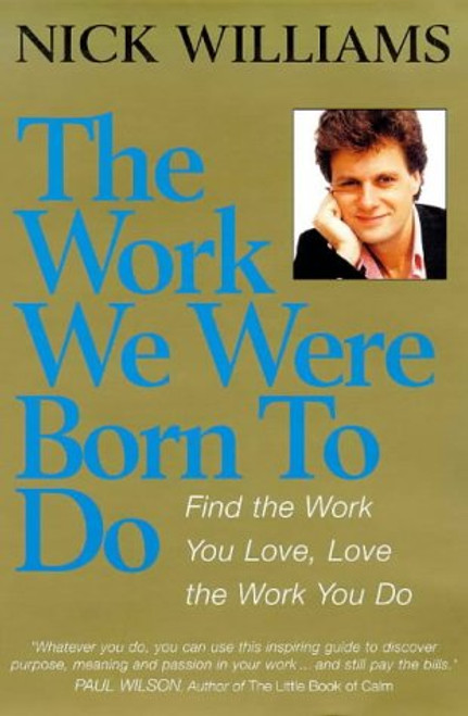 The Work We Were Born To Do: Find the Work You Love  Love the Work You do