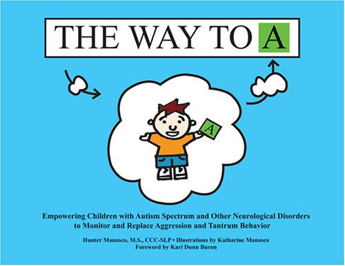 The Way to A: Empowering Children with Autism Spectrum and Other Neurological Disorders to Monitor and Replace Aggression and Tantrum Behavior The Way to A: Empowering Children with Autism Spectrum and Other Neurological Disorders to Monitor and Replace Aggression and Tantrum Behavior