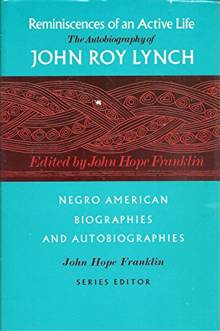 Reminiscences of an Active Life: The Autobiography of John Roy Lynch (Negro American Biographies and Autobiographies) Reminiscences of an Active Life: The Autobiography of John Roy Lynch (Negro American Biographies and Autobiographies)