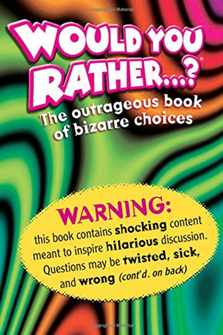 Would You Rather . . . ?: The Outrageous Book of Bizarre Choices