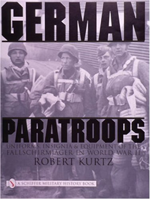 German Paratroops, Uniforms, Insignia & Equipment of the Fallschirmjager in Wwii: Uniforms, Insignia & Equipment of the Fallschirmjager in World War II (Schiffer Military History)