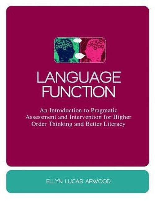 Language Function: An Introduction to Pragmatic Assessment and Intervention for Higher Order Thinking and Better Literacy