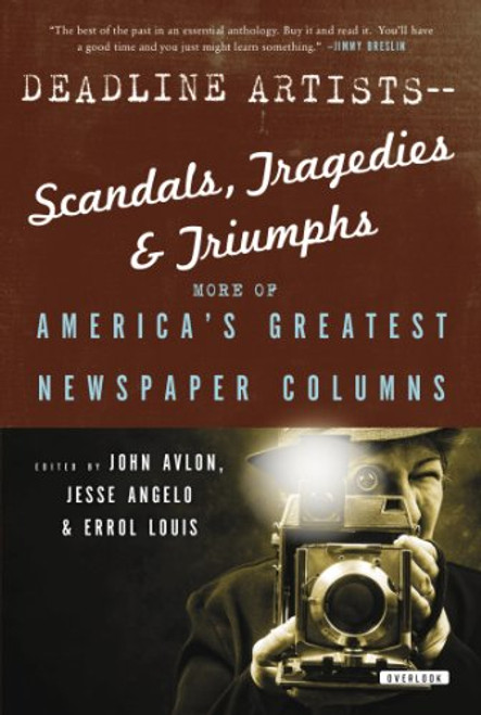 Deadline Artists--Scandals, Tragedies and Triumphs:: More of Americas Greatest Newspaper Columns
