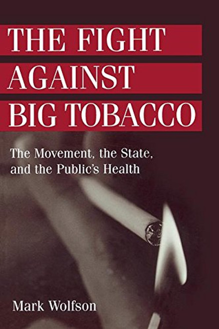 The Fight Against Big Tobacco: The Movement, the State and the Public's Health (Social Problems & Social Issues)