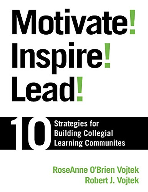 Motivate! Inspire! Lead!: 10 Strategies for Building Collegial Learning Communities
