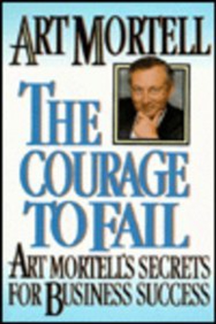 The Courage to Fail: Art Mortell's Secrets for Business Success