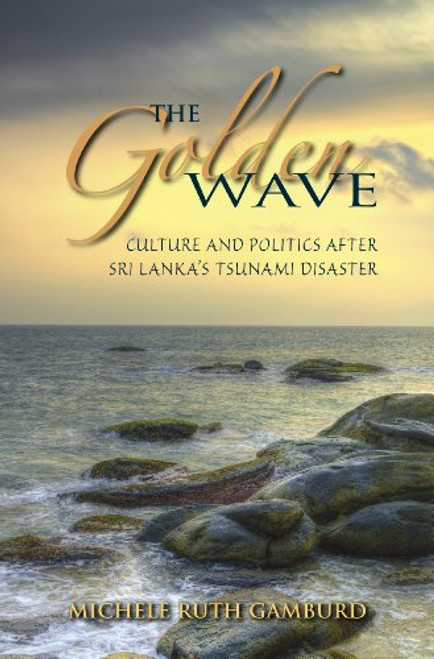 The Golden Wave: Culture and Politics after Sri Lankas Tsunami Disaster