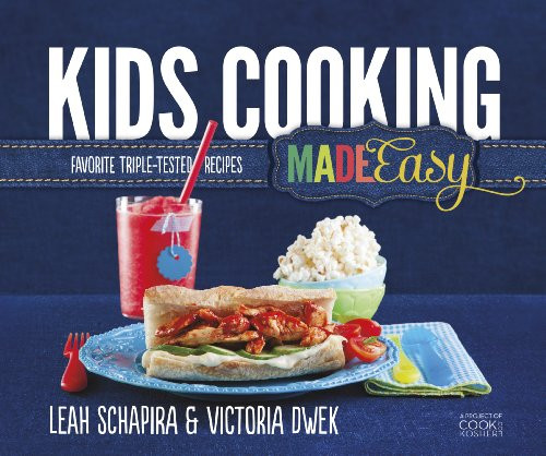 Kids Cooking Made Easy: Favorite Triple-Tested Recipes Kids Cooking Made Easy: Favorite Triple-Tested Recipes