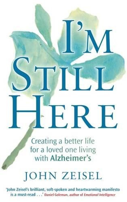 I'm Still Here: Creating a Better Life for a Loved One Living with Alzheimer's. John Zeisel
