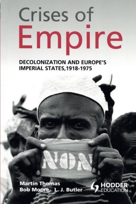 The Crises of Empire: Decolonization and Europe's Imperial Nation States, 1918-1975