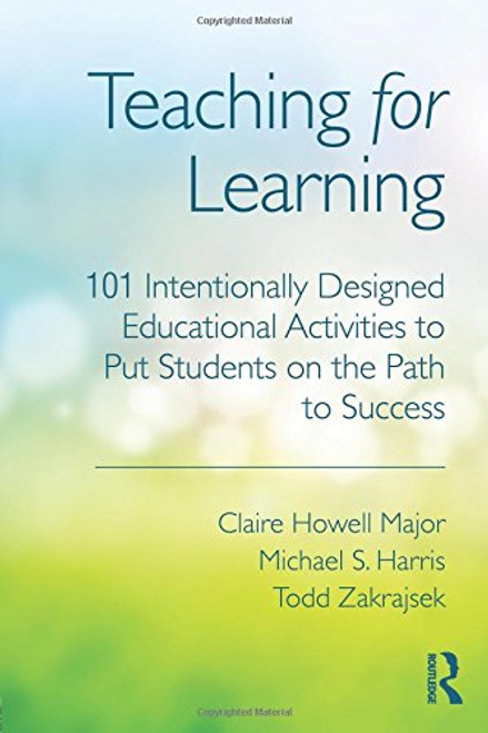 Teaching for Learning: 101 Intentionally Designed Educational Activities to Put Students on the Path to Success Teaching for Learning: 101 Intentionally Designed Educational Activities to Put Students on the Path to Success