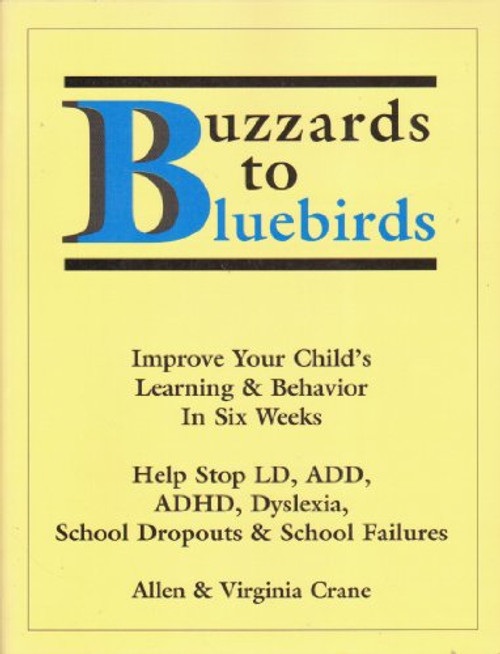 Buzzards to Bluebirds: Improve Your Child's Learning & Behavior in Six Weeks : Help Stop Ld, Add, Adhd, Dyslexia, School Dropouts & School Failures