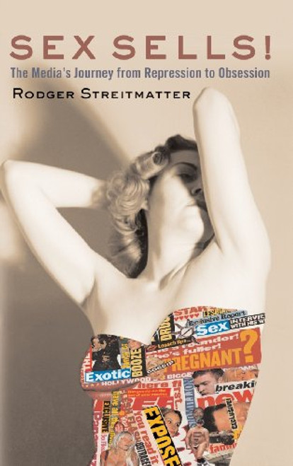 Sex Sells!: The Media's Journey From Repression To Obsession