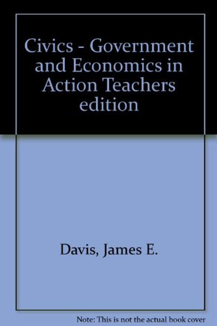 Civics - Government and Economics in Action Teachers edition Civics - Government and Economics in Action Teachers edition