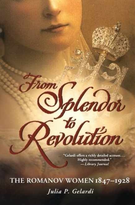 From Splendor to Revolution: The Romanov Women, 1847--1928