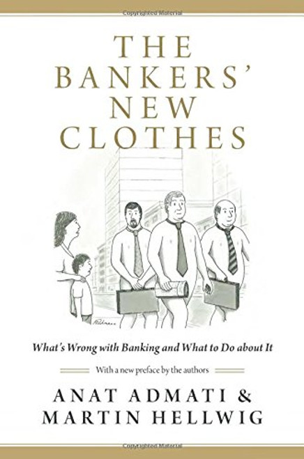 The Bankers' New Clothes: What's Wrong with Banking and What to Do about It