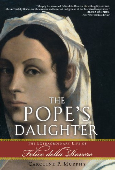 The Pope's Daughter: The Extraordinary Life of Felice della Rovere