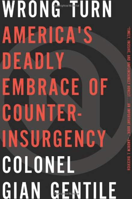 Wrong Turn: Americas Deadly Embrace of Counterinsurgency