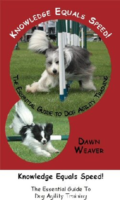 Knowledge Equals Speed: The Essential Guide to Dog Agility Training