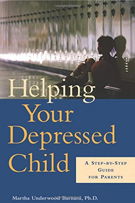 Helping Your Depressed Child: A Step-By-Step Guide for Parents Helping Your Depressed Child: A Step-By-Step Guide for Parents