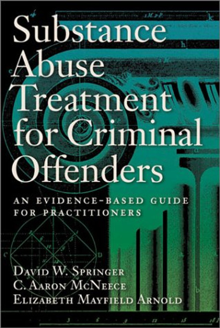 Substance Abuse Treatment for Criminal Offenders: An Evidence-Based Guide for Practitioners (Forensic Practice Guidebooks Series) Substance Abuse Treatment for Criminal Offenders: An Evidence-Based Guide for Practitioners (Forensic Practice Guidebooks Series)