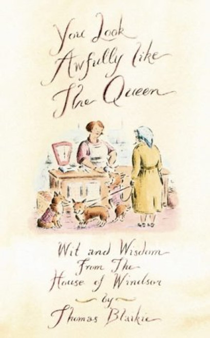 You Look Awfully Like the Queen: Wit and Wisdom from the House of Windsor