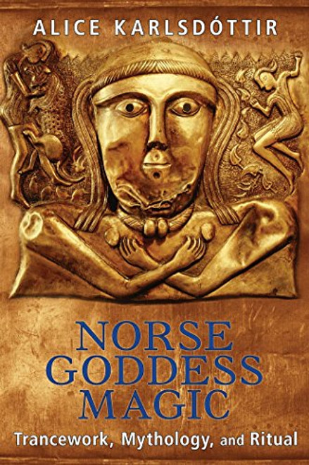 Norse Goddess Magic: Trancework, Mythology, and Ritual Norse Goddess Magic: Trancework, Mythology, and Ritual