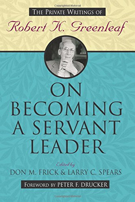 On Becoming a Servant Leader: The Private Writings of Robert K. Greenleaf