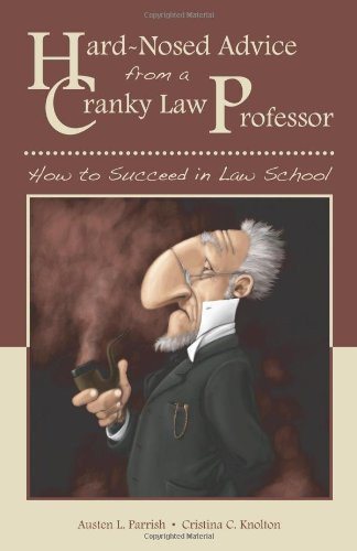 Hard-Nosed Advice from a Cranky Law Professor: How to Succeed in Law School