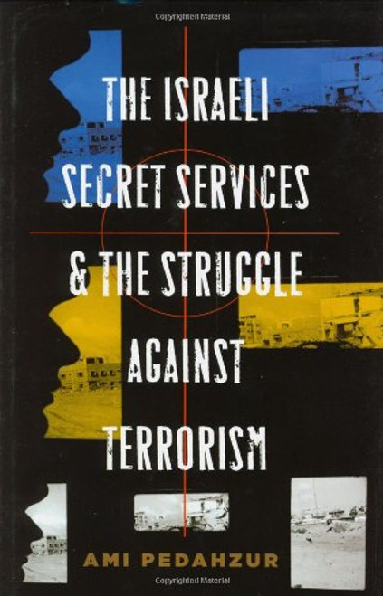 The Israeli Secret Services and the Struggle Against Terrorism (Columbia Studies in Terrorism and Irregular Warfare) The Israeli Secret Services and the Struggle Against Terrorism (Columbia Studies in Terrorism and Irregular Warfare)