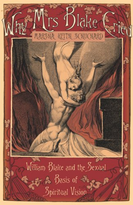 Why Mrs Blake Cried: William Blake and the Sexual Basis of Spiritual Vision Why Mrs Blake Cried: William Blake and the Sexual Basis of Spiritual Vision