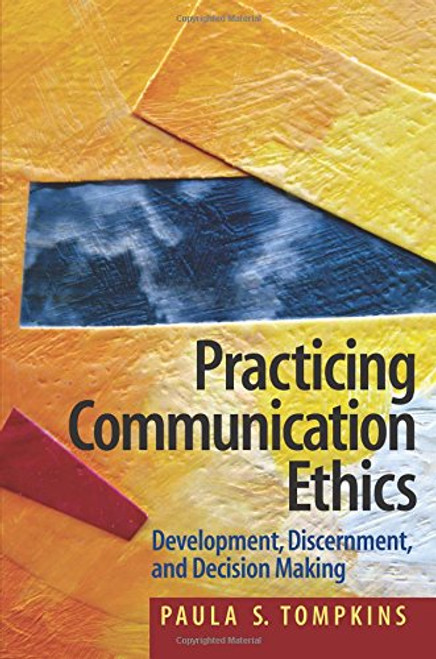 Practicing Communication Ethics: Development, Discernment, and Decision-Making