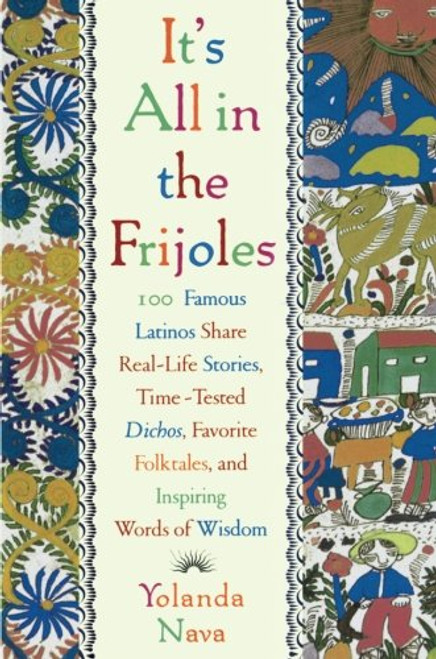 It's All In The Frijoles: 100 Famous Latinos Share Real Life Stories Time Tested Dichos Favorite Folkta