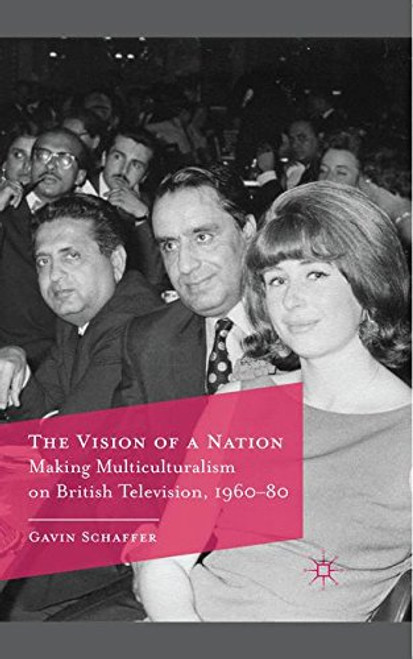 The Vision of a Nation: Making Multiculturalism on British Television, 1960-80