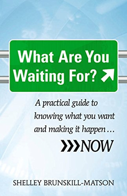What Are You Waiting For?: A practical guide to knowing what you want and making it happen...NOW