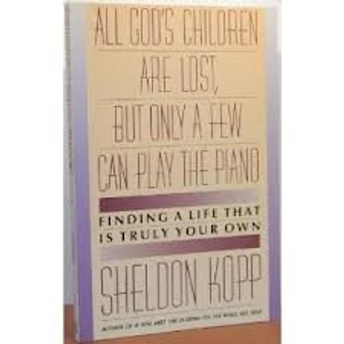 All God's Children Are Lost, but Only a Few Can Play the Piano: Finding a Life That Is Truly Your Own