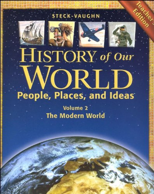Steck-Vaughn History of our World, People, Places and Ideas Volume 2:  The Modern World, Teacher's Edition