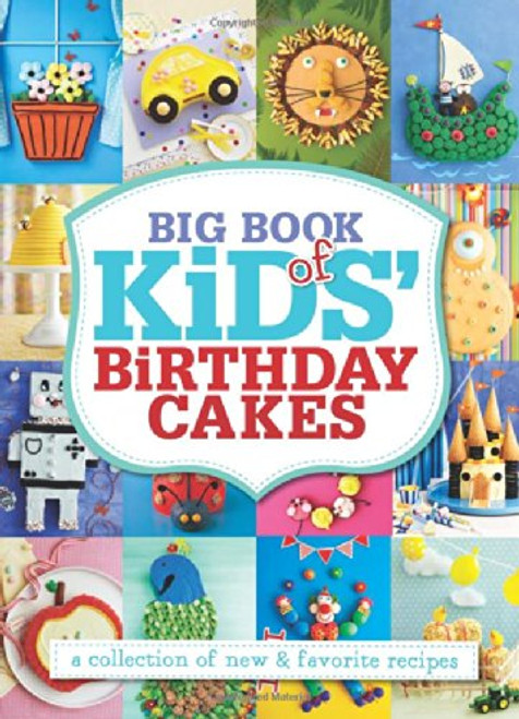 Big Book of Kids' Birthday Cakes: A Collection of New & Favorite Recipes